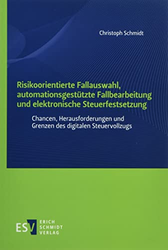Risikoorientierte Fallauswahl, automationsgestützte Fallbearbeitung und elektronische Steuerfestsetzung: Chancen, Herausforderungen und Grenzen des digitalen Steuervollzugs