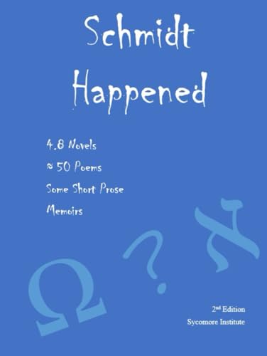 Schmidt Happened: Novels + Poems + Short Prose + Memoirs = Ω ? ℵ von Independently published