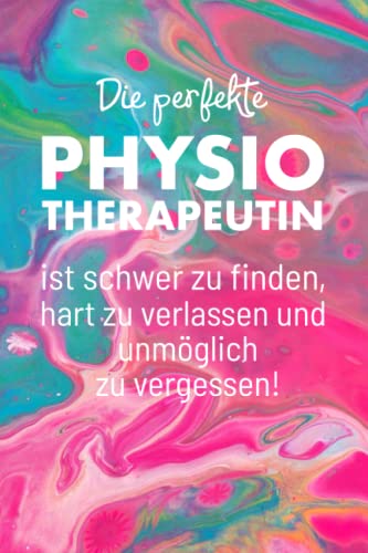 Die perfekte Physiotherapeutin ist...: Schönes Notizbuch als Dankeschön zum Abschied für Krankengymnastin oder Therapeutin - als Geschenk zur ... Tagebuch oder für Ideen, Notizen, Zeichnungen