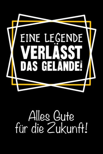 Eine Legende verlässt das Gelände. Alles Gute für die Zukunft!: Schönes Notizheft als Abschiedsgeschenk für Kolleginnen, Kollegen zur Rente | Perfekt ... Journal, Tagebuch mit gepunkteten Linien |