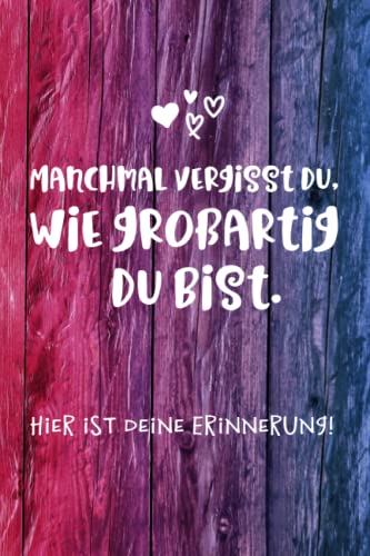 Manchmal vergisst Du wie großartig du bist. Hier ist deine Erinnerung.: Schönes Notizbuch als Geschenk für die beste Freundin oder als ... - perfektes Geburtstagsgeschenk für Frauen