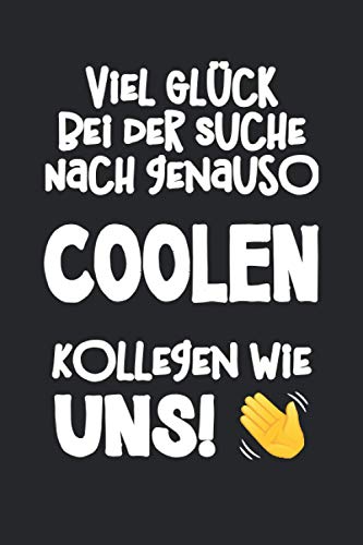 Viel Glück bei der Suche nach genauso coolen Kollegen wie uns!: Witziges Notizbuch als Geschenk zum Abschied bei Jobwechsel oder Ruhestand | Journal, ... um Ziele, Ideen und Erinnerungen festzuhalten von Independently published