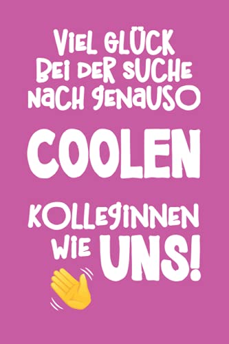 Viel Glück bei der Suche nach genauso coolen Kolleginnen wie uns!: Lustiges Notizbuch als Abschiedsgeschenk für Kolleginnen bei Jobwechsel und ... um Ziele, Ideen und Erinnerungen festzuhalten von Independently published