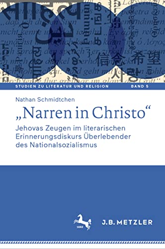 „Narren in Christo“: Jehovas Zeugen im literarischen Erinnerungsdiskurs Überlebender des Nationalsozialismus (Studien zu Literatur und Religion / Studies on Literature and Religion, 5, Band 5)