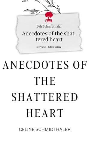 Anecdotes of the shattered heart. Life is a Story - story.one von story.one publishing