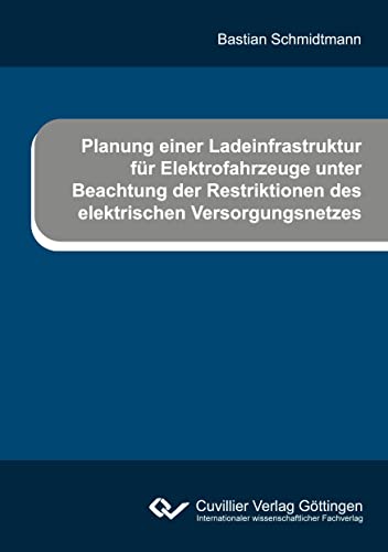 Planung einer Ladeinfrastruktur für Elektrofahrzeuge unter Beachtung der Restriktionen des elektrischen Versorgungsnetzes Planung einer Ladeinfrastruktur für Elektrofahrzeuge unter Beachtung der Restriktionen des elektrischen Versorgungsnetzes von Cuvillier Verlag