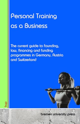 Personal Training as a Business: The current guide to founding, law, financing and funding programmes in Germany, Austria and Switzerland Personal Training as a Business: The current guide to founding, law, financing and funding programmes in Germany, Austria and Switzerland von bremen university press