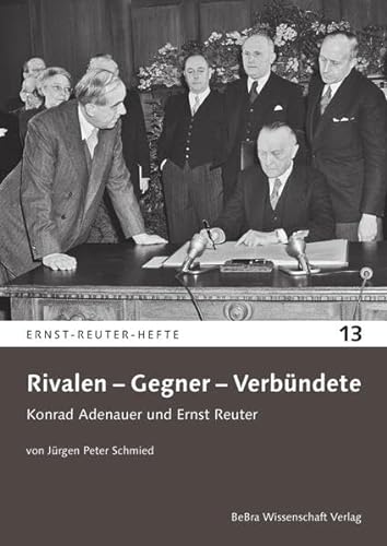 Rivalen – Gegner – Verbündete: Konrad Adenauer und Ernst Reuter (Ernst-Reuter-Hefte)