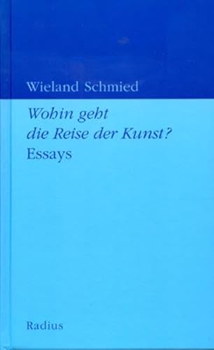 Wohin geht die Reise der Kunst?: Über Vollkommenheit, Ähnlichkeit, Schönheit, Spiritualität: Essays. Über Vollkommenheit; Über Schönheit; Über ... der Kunst? Vom Aschermittwoch der Bilder.