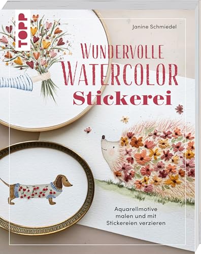 Wundervolle Watercolor Stickerei: Aquarellmotive malen und mit Stickereien verzieren Wundervolle Watercolor Stickerei: Aquarellmotive malen und mit Stickereien verzieren