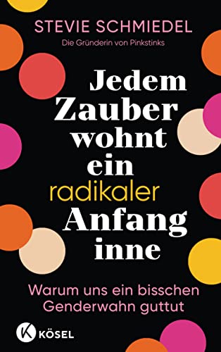 Jedem Zauber wohnt ein radikaler Anfang inne: Warum uns ein bisschen Genderwahn guttut - Von der Gründerin von Pinkstinks Jedem Zauber wohnt ein radikaler Anfang inne: Warum uns ein bisschen Genderwahn guttut - Von der Gründerin von Pinkstinks
