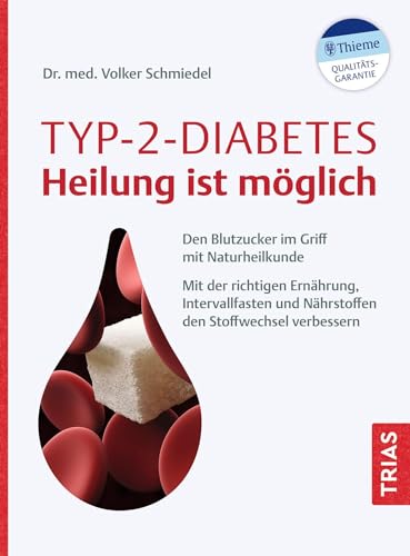Typ-2-Diabetes - Heilung ist möglich: Den Blutzucker im Griff mit Naturheilkunde. Mit der richtigen Ernährung, Intervallfasten und Nährstoffen den Stoffwechsel verbessern von Trias