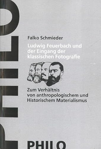 Ludwig Feuerbach und der Eingang der klassischen Fotografie: Zum Verhältnis von anthropologischem und historischem Materialismus (Monographien zur philosophischen Forschung)