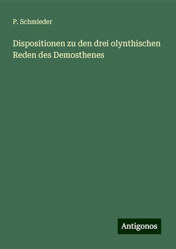 Dispositionen zu den drei olynthischen Reden des Demosthenes von Antigonos Verlag