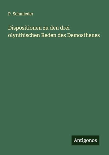 Dispositionen zu den drei olynthischen Reden des Demosthenes von Antigonos Verlag