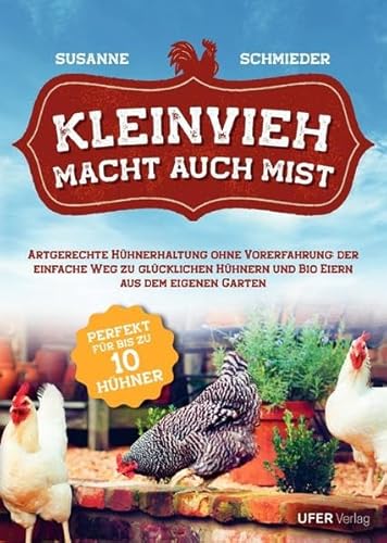 Kleinvieh macht auch Mist: Artgerechte Hühnerhaltung ohne Vorerfahrung: Der einfache Weg zu glücklichen Hühnern und Bio Eiern aus dem eigenen Garten