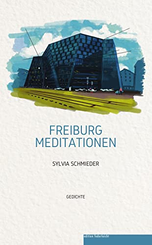 Freiburg Meditationen: Gedichte