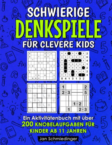 Schwierige Denkspiele Für Clevere Kids: Ein Aktivitätenbuch mit über 200 Knobelaufgaben für Kinder ab 11 Jahren Schwierige Denkspiele Für Clevere Kids: Ein Aktivitätenbuch mit über 200 Knobelaufgaben für Kinder ab 11 Jahren