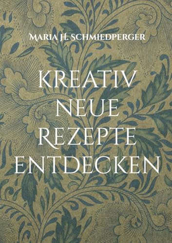 kreativ neue Rezepte entdecken: Rezepte finden, ausprobieren und wieder kochen von BoD – Books on Demand