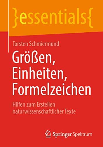 Größen, Einheiten, Formelzeichen: Hilfen zum Erstellen naturwissenschaftlicher Texte (essentials)
