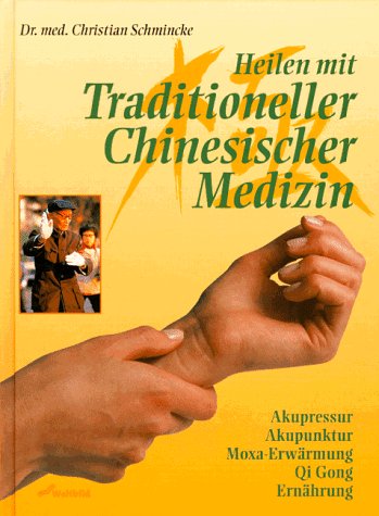 Heilen mit Traditioneller Chinesischer Medizin. Akupressur, Akupunktur, Moxa- Erwärmung, Qi Gong, Ernährung