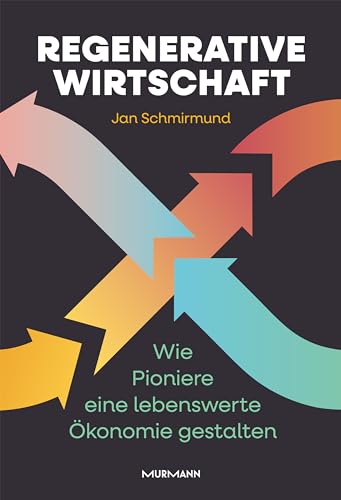 Regenerative Wirtschaft: Wie Pioniere eine lebenswerte Ökonomie gestalten von Murmann Publishers