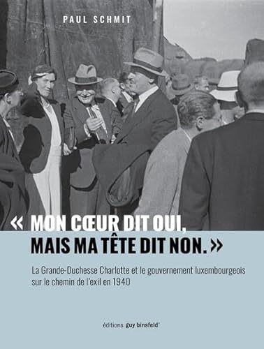« Mon cœur dit oui, mais ma tête dit non. »: La Grande-Duchesse Charlotte et le gouvernement luxembourgeois sur le chemin de l’exil en 1940. « Mon cœur dit oui, mais ma tête dit non. »: La Grande-Duchesse Charlotte et le gouvernement luxembourgeois sur le chemin de l’exil en 1940. von Éditions Guy Binsfeld