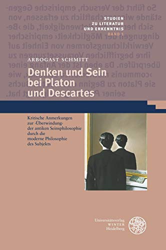 Denken und Sein bei Platon und Descartes: Kritische Anmerkungen zur ‚Überwindung’ der antiken Seinsphilosophie durch die moderne Philosophie des Subjekts (Studien zu Literatur und Erkenntnis, Band 1)