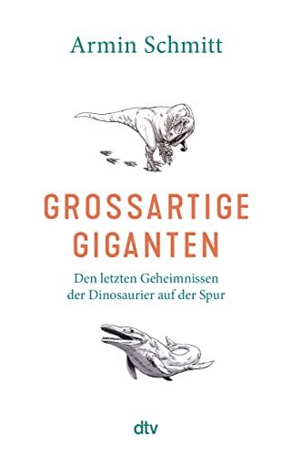 Großartige Giganten: Den letzten Geheimnissen der Dinosaurier auf der Spur | Faszinierende Einblicke in die Paläobiologie von dtv Verlagsgesellschaft mbH & Co. KG