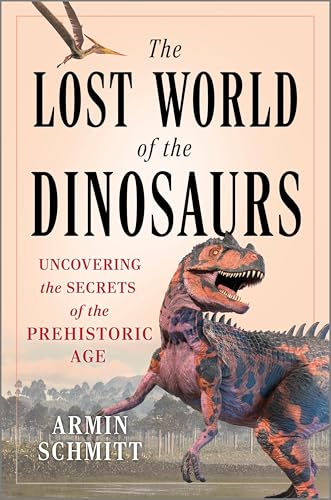 The Lost World of the Dinosaurs: A Comprehensive Guide To the Natural World of Dinosaurs, Delight Your Loved Ones With the Ultimate Dinosaur Book! The Lost World of the Dinosaurs: A Comprehensive Guide To the Natural World of Dinosaurs, Delight Your Loved Ones With the Ultimate Dinosaur Book! von Hanover Square Press