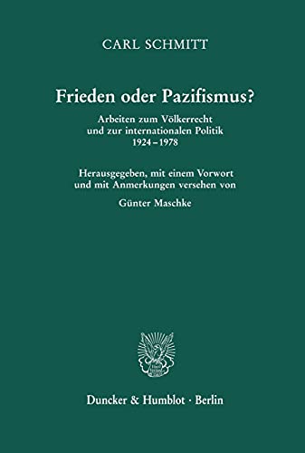 Frieden oder Pazifismus?: Arbeiten zum Völkerrecht und zur internationalen Politik 1924–1978. Herausgegeben, mit einem Vorwort und mit Anmerkungen ... Günter Maschke. Zweite, unveränderte Auflage Frieden oder Pazifismus?: Arbeiten zum Völkerrecht und zur internationalen Politik 1924–1978. Herausgegeben, mit einem Vorwort und mit Anmerkungen ... Günter Maschke. Zweite, unveränderte Auflage