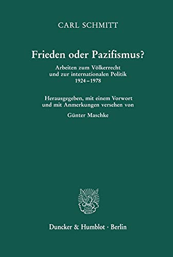 Frieden oder Pazifismus?: Arbeiten zum Völkerrecht und zur internationalen Politik 1924–1978. Herausgegeben, mit einem Vorwort und mit Anmerkungen ... Günter Maschke. Zweite, unveränderte Auflage