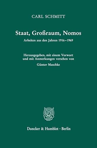 Staat, Großraum, Nomos.: Arbeiten aus den Jahren 1916-1969. Hrsg., mit einem Vorwort und mit Anmerkungen versehen von Günter Maschke. 2., unveränderte Auflage von Duncker & Humblot GmbH