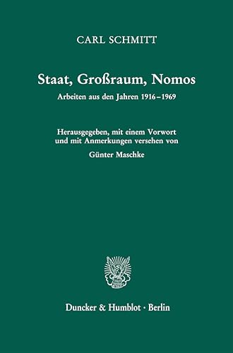 Staat, Großraum, Nomos.: Arbeiten aus den Jahren 1916-1969. Hrsg., mit einem Vorwort und mit Anmerkungen versehen von Günter Maschke. 2., unveränderte Auflage Staat, Großraum, Nomos.: Arbeiten aus den Jahren 1916-1969. Hrsg., mit einem Vorwort und mit Anmerkungen versehen von Günter Maschke. 2., unveränderte Auflage