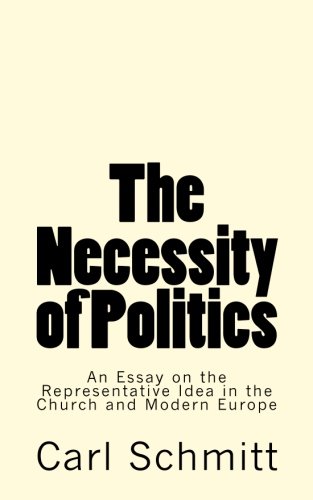 The Necessity of Politics: An Essay on the Representative Idea in the Church and Modern Europe The Necessity of Politics: An Essay on the Representative Idea in the Church and Modern Europe