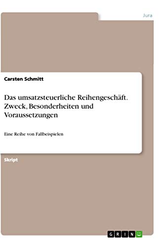 Das umsatzsteuerliche Reihengeschäft. Zweck, Besonderheiten und Voraussetzungen: Eine Reihe von Fallbeispielen von Grin Verlag