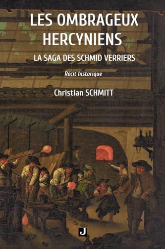LES OMBRAGEUX HERCYNIENS: LA SAGA DES SCHMID VERRIERS LES OMBRAGEUX HERCYNIENS: LA SAGA DES SCHMID VERRIERS