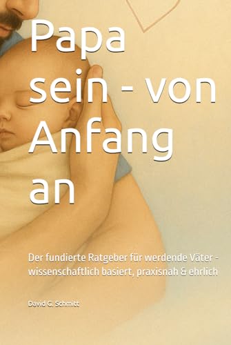 Papa sein - von Anfang an: Der fundierte Ratgeber für werdende Väter - wissenschaftlich basiert, praxisnah & ehrlich von Independently published