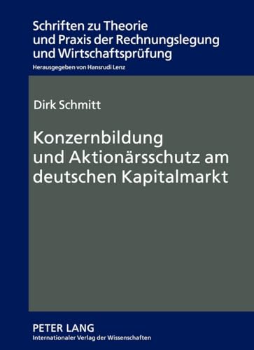 Konzernbildung und Aktionärsschutz am deutschen Kapitalmarkt: Dissertationsschrift (Schriften zu Theorie und Praxis der Rechnungslegung und Wirtschaftsprüfung, Band 11)