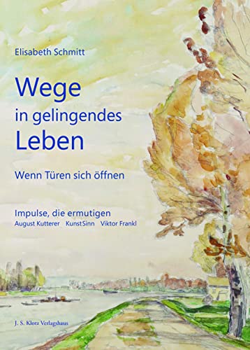 Wege in gelingendes Leben: Wenn Türen sich öffnen. Impulse, die ermutigen. August Kutterer, Kunst Sinn, Viktor Frankl von Klotz Verlagshaus GmbH