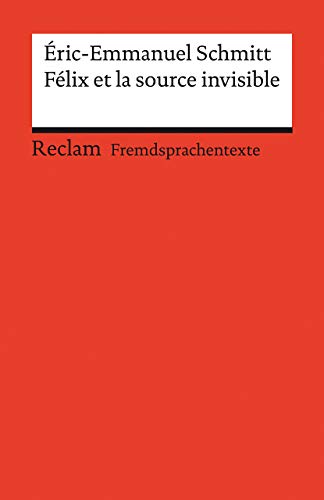 Félix et la source invisible. Französischer Text mit deutschen Worterklärungen. Niveau B2 (GER): Schmitt, Éric-Emmanuel – Originalversion mit Erläuterungen – 19994 (Reclams Universal-Bibliothek)
