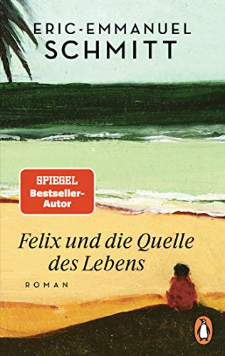 Felix und die Quelle des Lebens: Roman - Vom Autor von »Monsieur Ibrahim und die Blumen des Koran« Felix und die Quelle des Lebens: Roman - Vom Autor von »Monsieur Ibrahim und die Blumen des Koran«