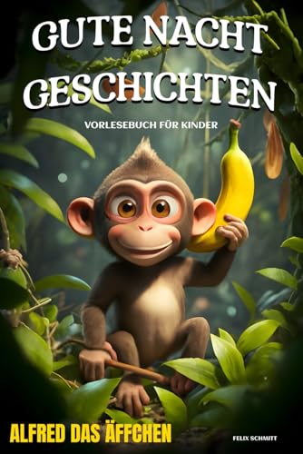 Gute-Nacht-Geschichten: Alfred das Äffchen - Vorlesebuch mit Einschlafgeschichten für Kinder: Kinderbuch mit Tiergeschichten zum Einschlafen: 5 Gute-Nacht-Geschichten von Independently published