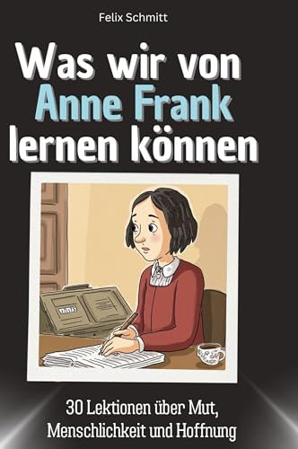Was wir von Anne Frank lernen können: 30 Lektionen über Mut, Menschlichkeit und Hoffnung von 27Amigos