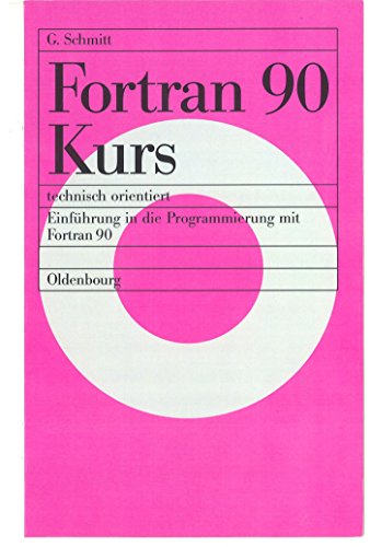Fortran 90 Kurs - technisch orientiert: Einführung in die Programmierung mit Fortran 90 von Oldenbourg Wissensch.Vlg