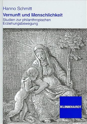 Vernunft und Menschlichkeit: Studien zur philanthropischen Erziehungsbewegung: Studien zur philanthrophischen Erziehungsbewegung von Verlag Julius Klinkhardt GmbH & Co. KG
