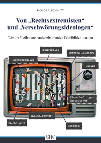Von „Rechtsextremisten“ und „Verschwörungsideologen“: Wie die Medien aus Andersdenkenden Feindbilder machen von Gerhard Hess Verlag