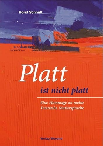 Platt ist nicht platt: Eine Hommage an meine Trierische Muttersprache von Michael Weyand