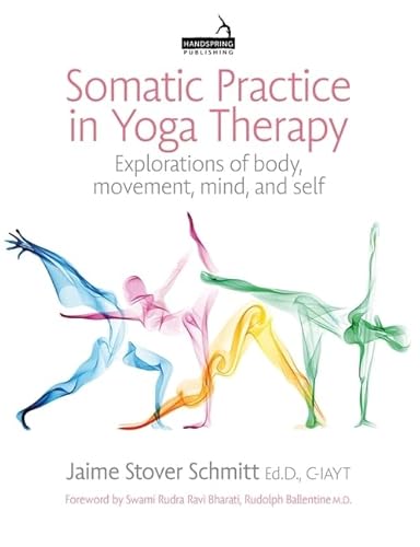 Somatic Practice in Yoga Therapy: Explorations of Body, Movement, Mind and Self von Handspring Publishing Limited