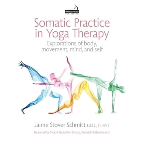 Somatic Practice in Yoga Therapy: Explorations of Body, Movement, Mind and Self von Handspring Publishing Limited